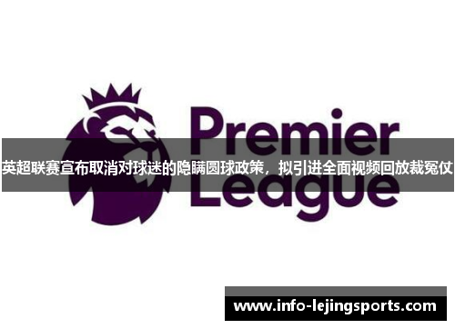 英超联赛宣布取消对球迷的隐瞒圆球政策，拟引进全面视频回放裁冤仗