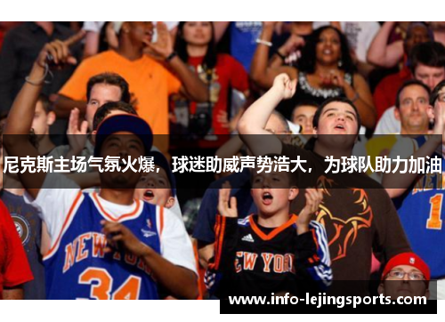 尼克斯主场气氛火爆，球迷助威声势浩大，为球队助力加油