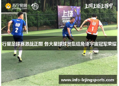 行星足球赛激战正酣 各大星球球员集结角逐宇宙冠军荣耀