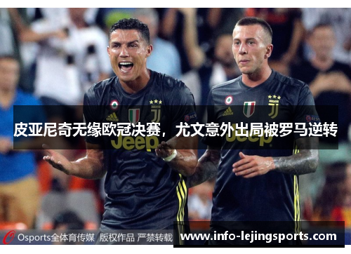 皮亚尼奇无缘欧冠决赛，尤文意外出局被罗马逆转