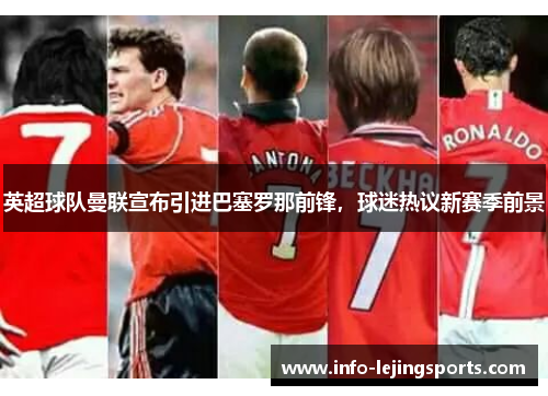 英超球队曼联宣布引进巴塞罗那前锋，球迷热议新赛季前景