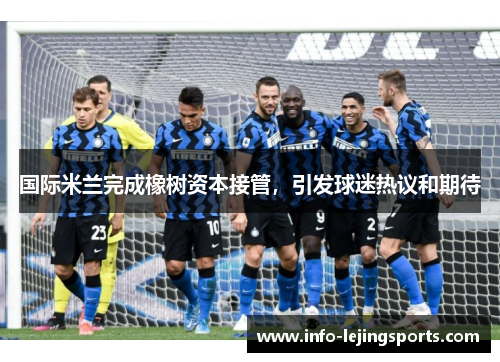 国际米兰完成橡树资本接管，引发球迷热议和期待