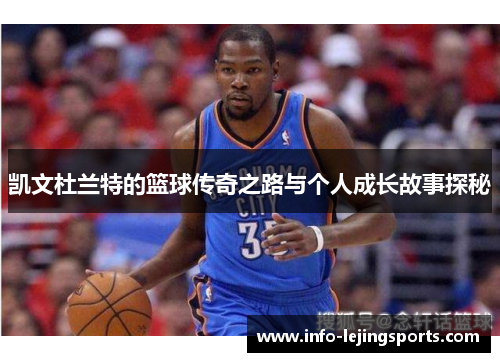 凯文杜兰特的篮球传奇之路与个人成长故事探秘