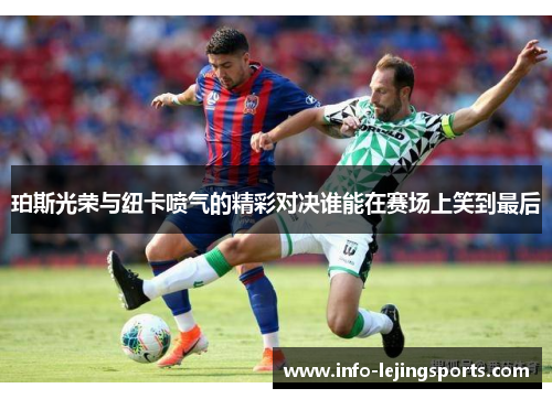 珀斯光荣与纽卡喷气的精彩对决谁能在赛场上笑到最后