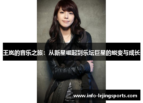 王岚的音乐之旅：从新星崛起到乐坛巨星的蜕变与成长